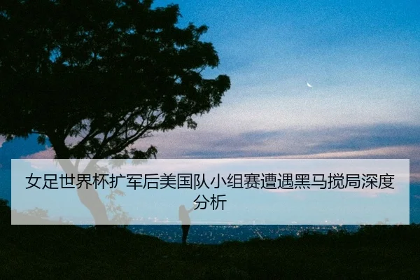 nv-zu-shi-jie-bei-kuo-jun-hou-mei-guo-dui-xiao-zu-sai-zao-yu-hei-ma-jiao-ju-shen-du-fen-xi-2-839.jpg
