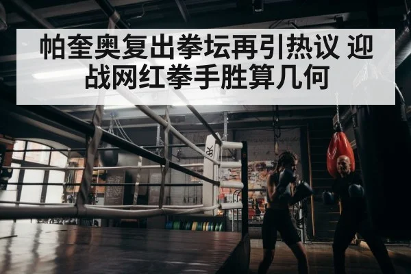 帕奎奥复出拳坛再引热议 迎战网红拳手胜算几何