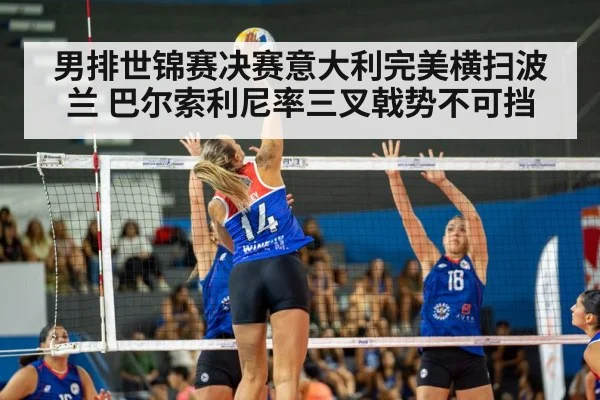 男排世锦赛决赛意大利完美横扫波兰 巴尔索利尼率三叉戟势不可挡