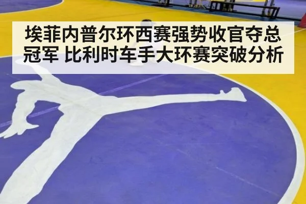 埃菲内普尔环西赛强势收官夺总冠军 比利时车手大环赛突破分析